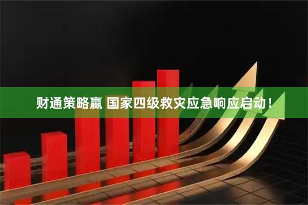 财通策略嬴 国家四级救灾应急响应启动！