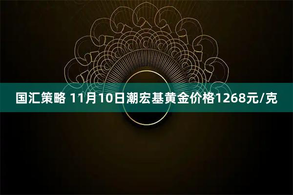 国汇策略 11月10日潮宏基黄金价格1268元/克